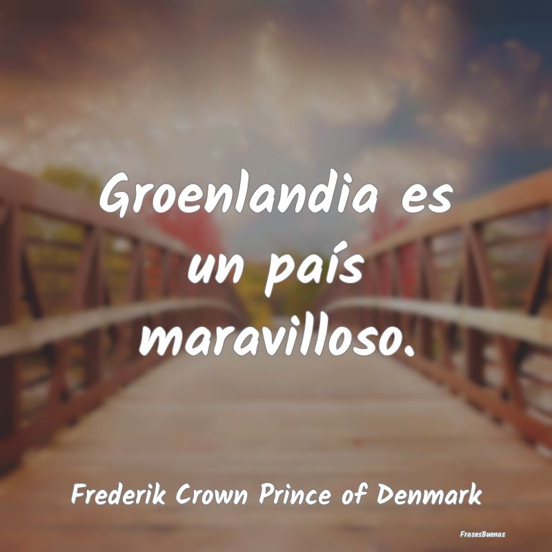 Groenlandia es un país maravilloso....