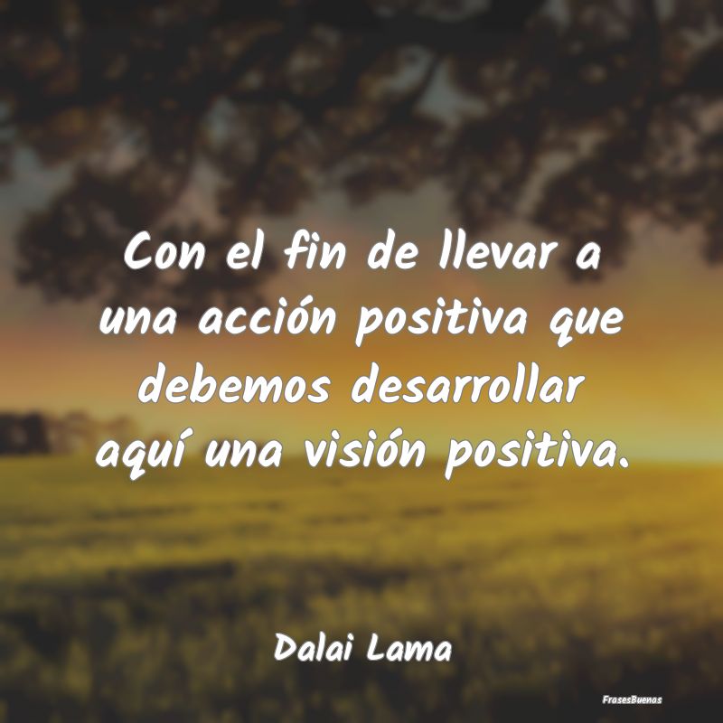 Frases de Optimismo - Con el fin de llevar a una acción positiva que de...