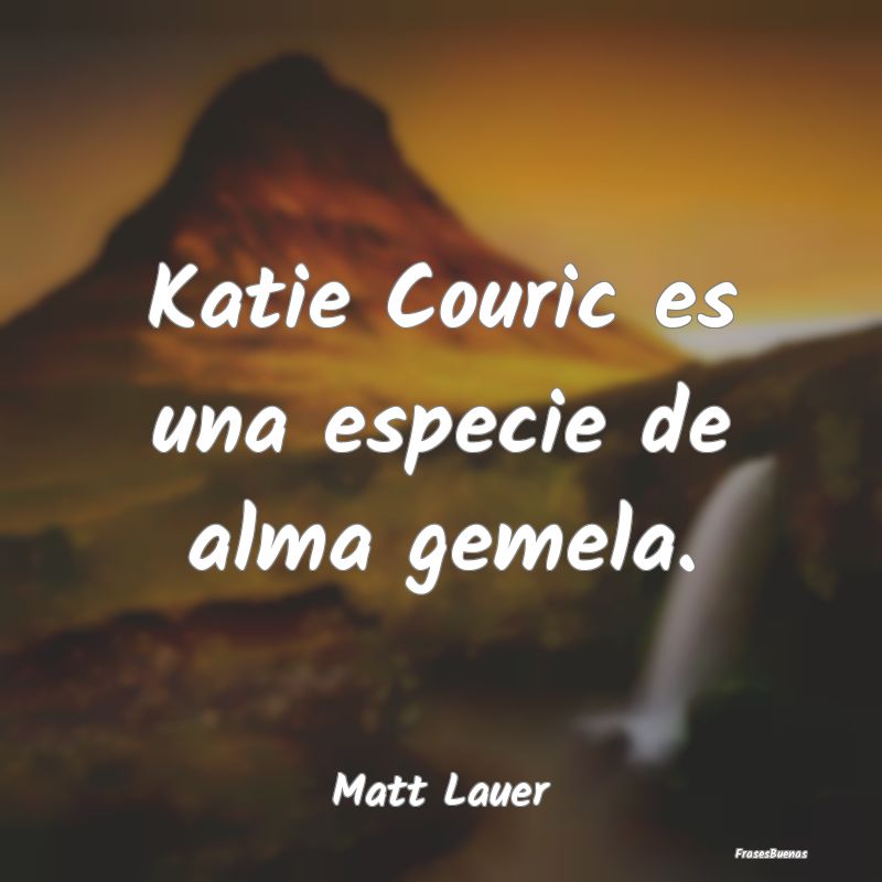 Katie Couric es una especie de alma gemela....
