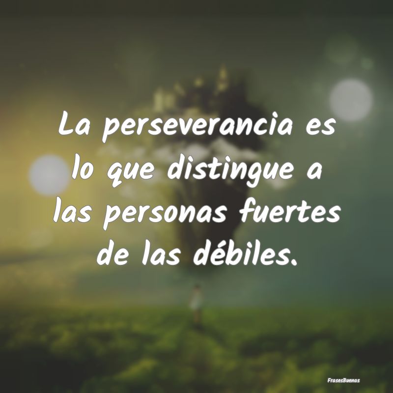 La perseverancia es lo que distingue a las persona...