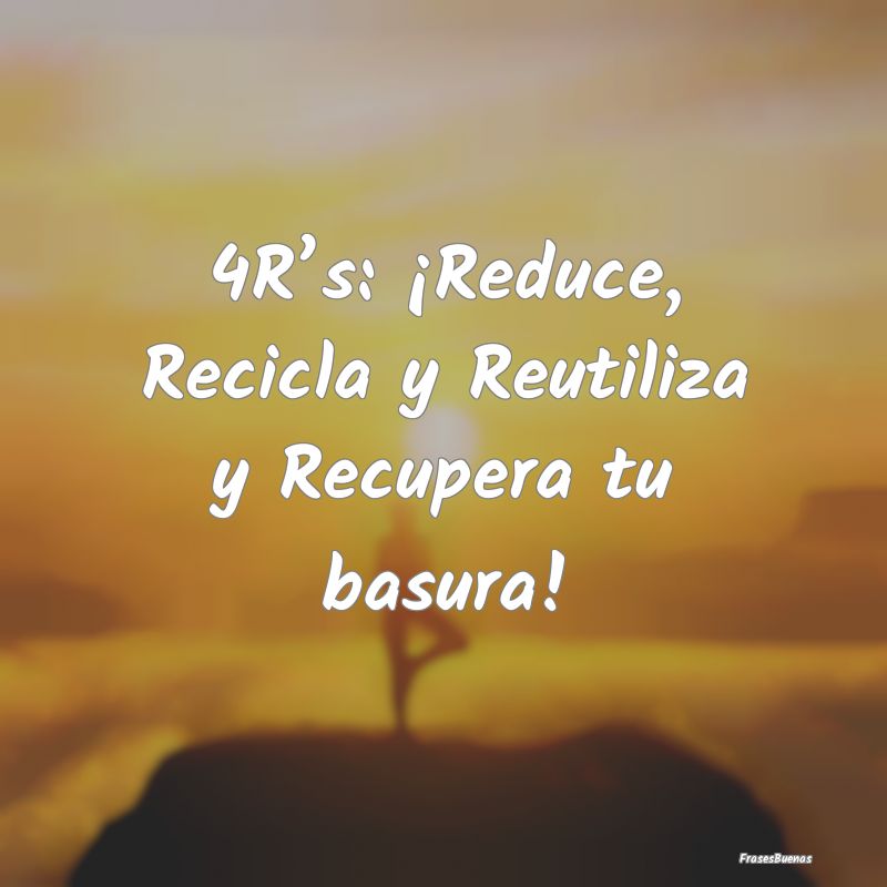 4R’s: ¡Reduce, Recicla y Reutiliza y Recupera t...