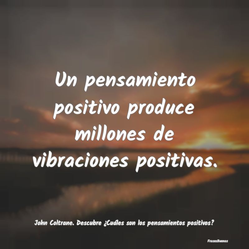 Un pensamiento positivo produce millones de vibrac...