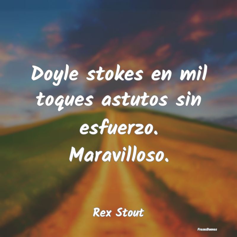 Doyle stokes en mil toques astutos sin esfuerzo. M...