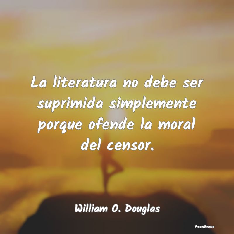 La literatura no debe ser suprimida simplemente po...