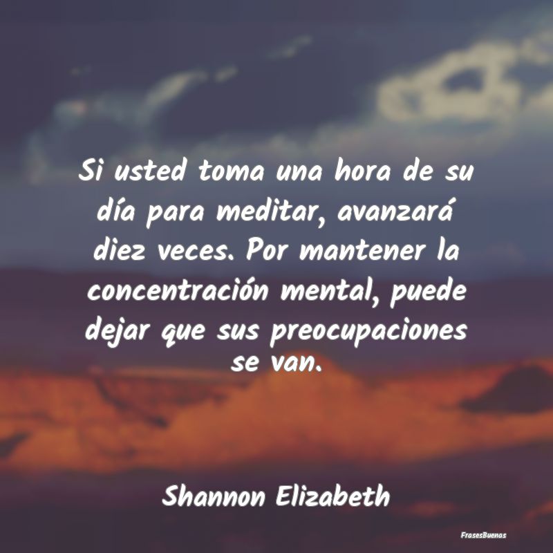 Si usted toma una hora de su día para meditar, av...