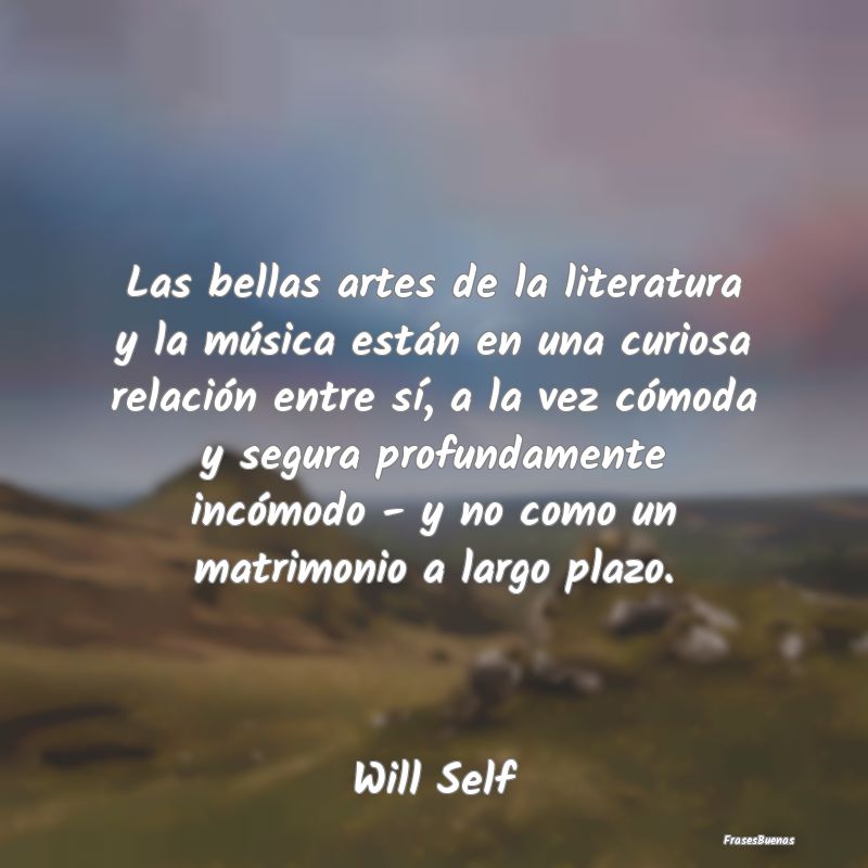 Frases de Literatura - Las bellas artes de la literatura y la música est...