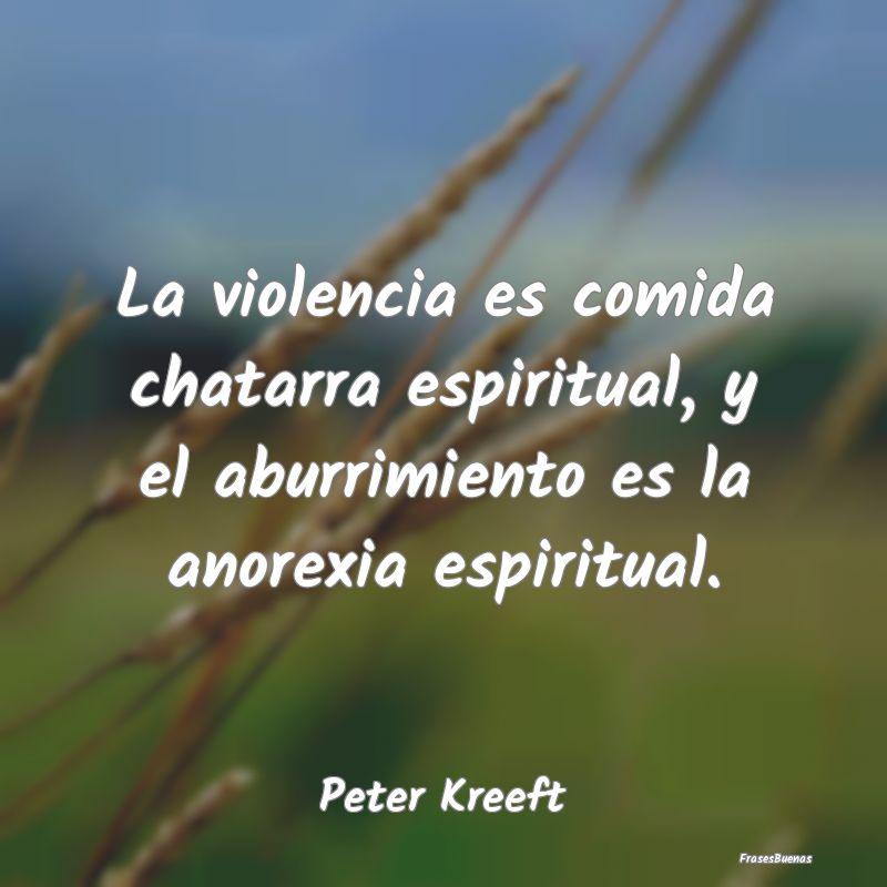 La violencia es comida chatarra espiritual, y el a...