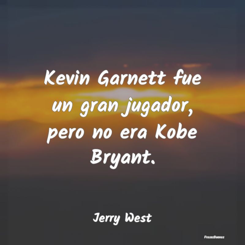 Kevin Garnett fue un gran jugador, pero no era Kob...