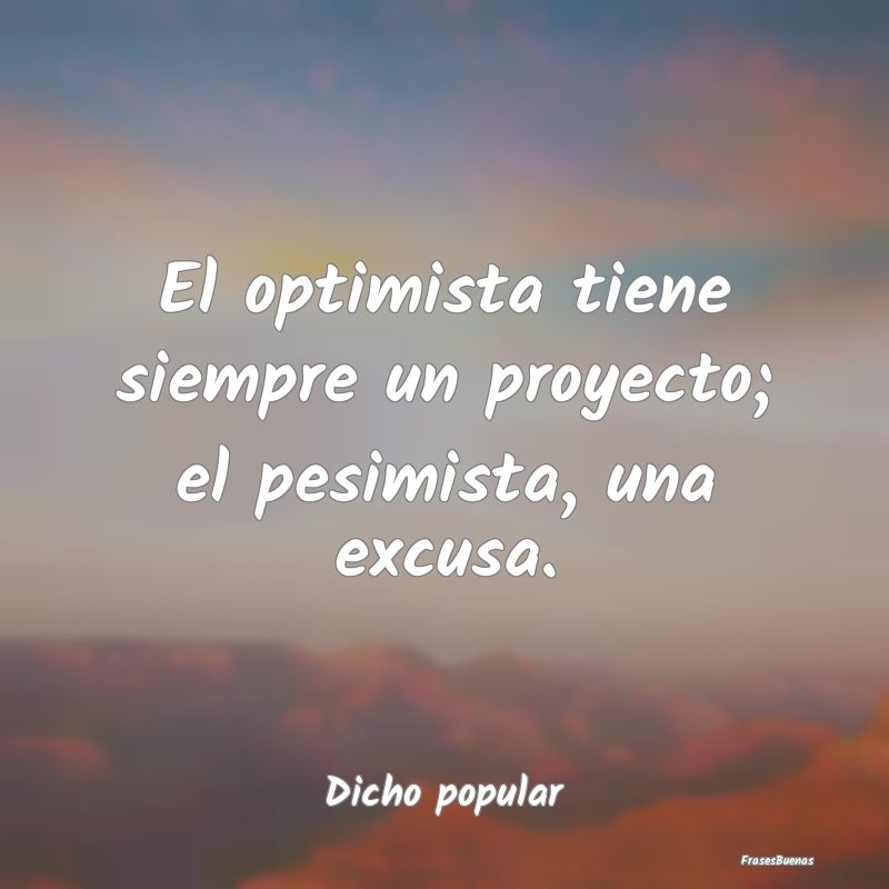 El optimista tiene siempre un proyecto; el pesimis...