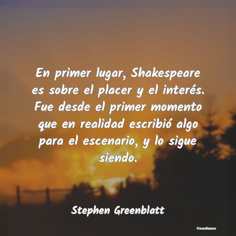 En primer lugar, Shakespeare es sobre el placer y ...