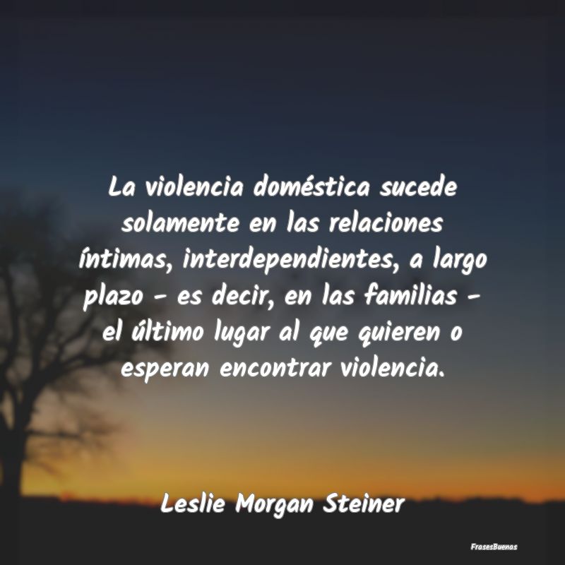 La violencia doméstica sucede solamente en las re...