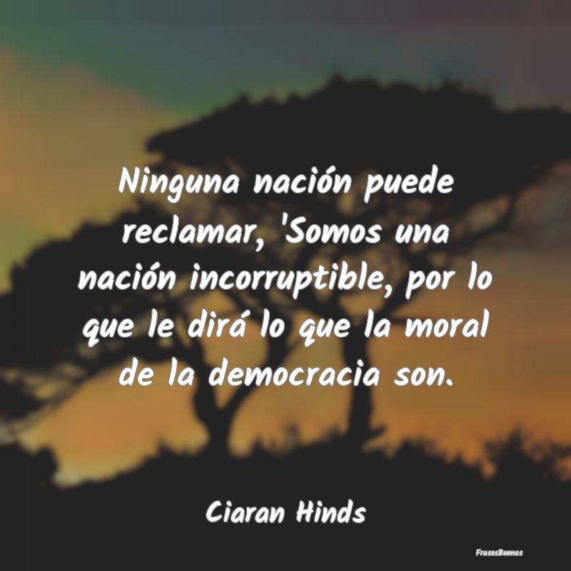 Frases de Democracia - Ninguna nación puede reclamar, 'Somos una nación...