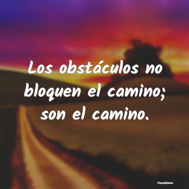 Los obstáculos no bloquen el camino; son el camin...