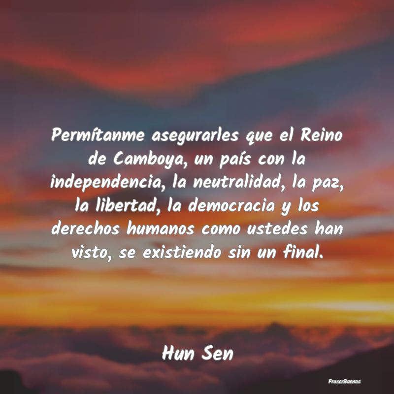 Frases de Democracia - Permítanme asegurarles que el Reino de Camboya, u...