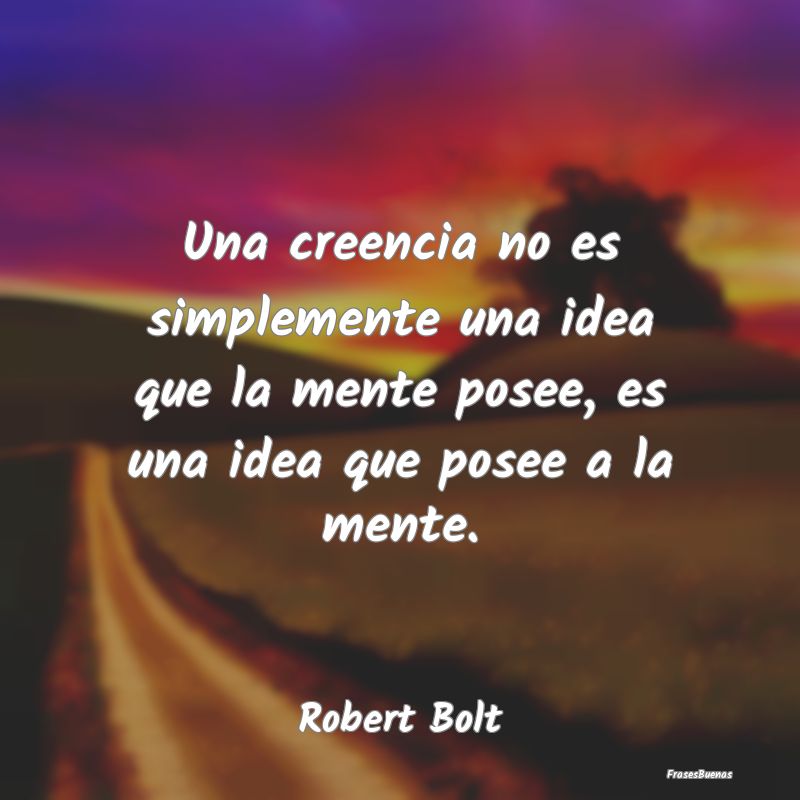 Una creencia no es simplemente una idea que la men...