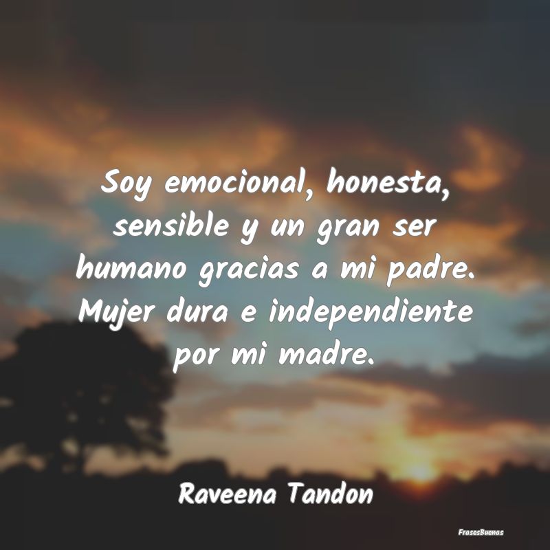 Frases de Mujeres Independientes - Soy emocional, honesta, sensible y un gran ser hum...