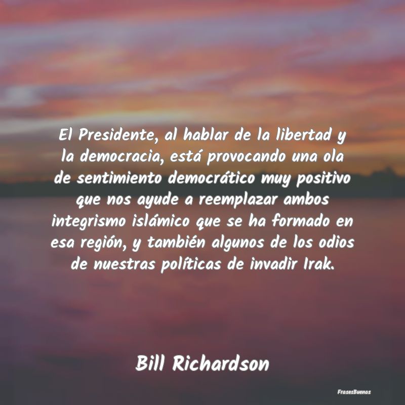 El Presidente, al hablar de la libertad y la democ...