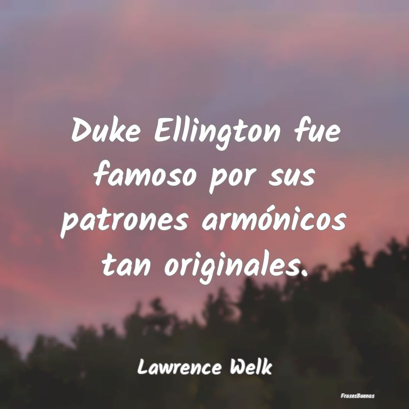 Duke Ellington fue famoso por sus patrones armóni...