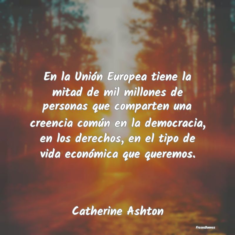 Frases de Democracia - En la Unión Europea tiene la mitad de mil millone...