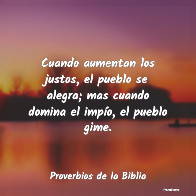 Proverbios de la Biblia - Cuando aumentan los justos, el pueblo se alegra; m...