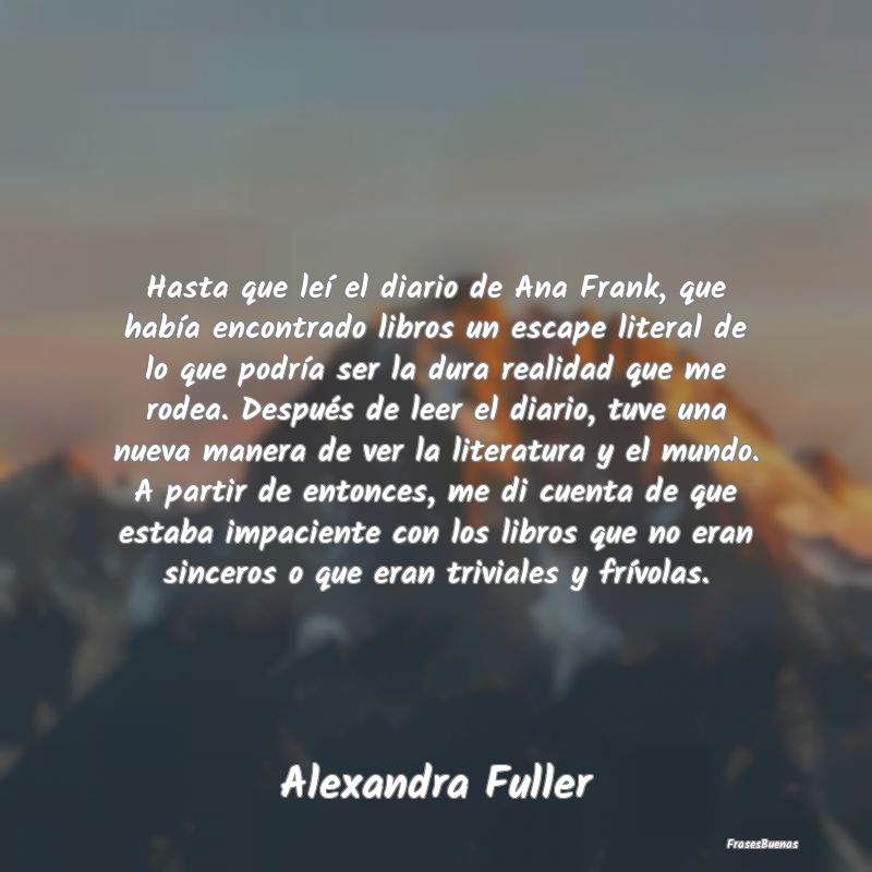 Hasta que leí el diario de Ana Frank, que había ...