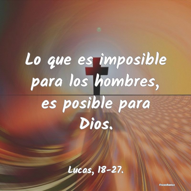 Frases Cristianas - Lo que es imposible para los hombres, es posible p...