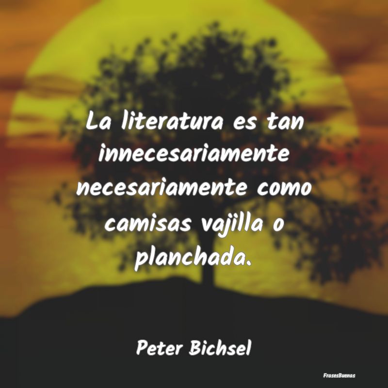 La literatura es tan innecesariamente necesariamen...