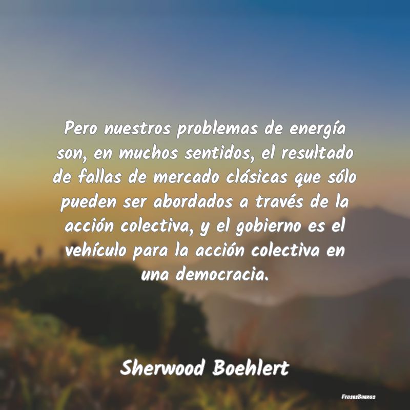 Pero nuestros problemas de energía son, en muchos...