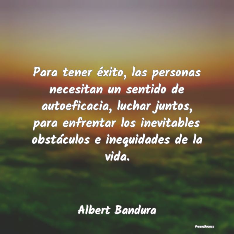 Frases de Albert Bandura - Para tener éxito, las personas necesita