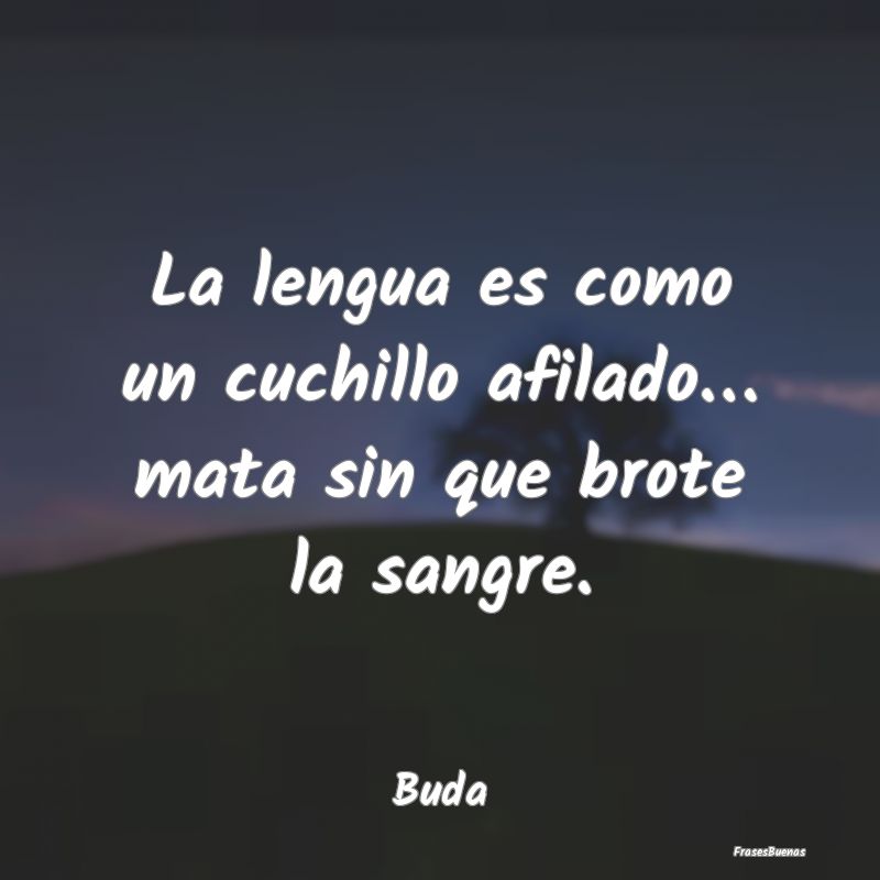 Frases Budistas - La lengua es como un cuchillo afilado… mata sin ...