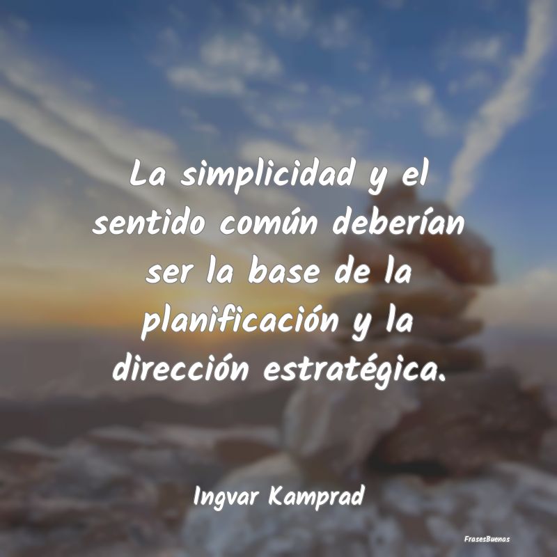 La simplicidad y el sentido común deberían ser l...