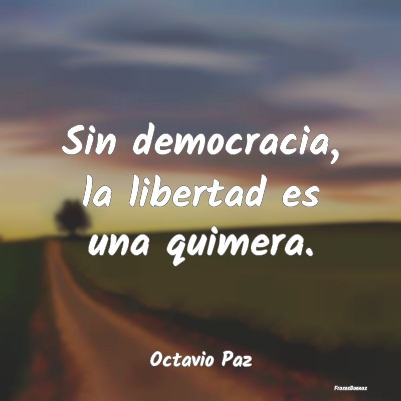 Sin democracia, la libertad es una quimera....
