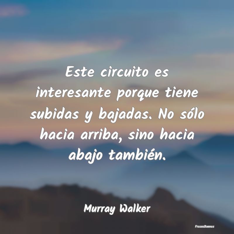 Frases Interesantes - Este circuito es interesante porque tiene subidas ...