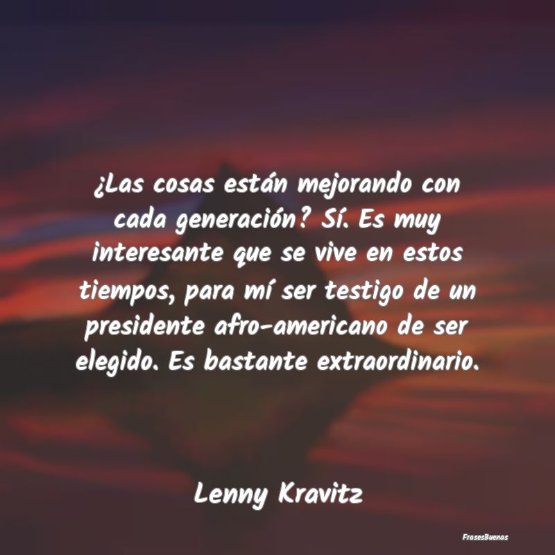 ¿Las cosas están mejorando con cada generación?...