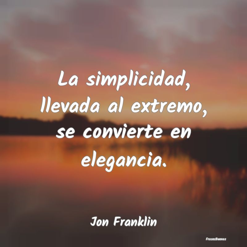 La simplicidad, llevada al extremo, se convierte e...