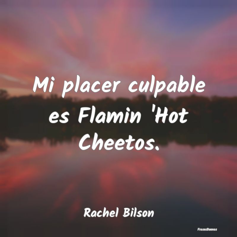 Frases de Placer - Mi placer culpable es Flamin 'Hot Cheetos....