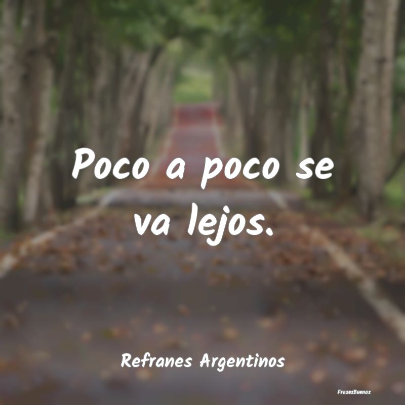 Refranes Argentinos - Poco a poco se va lejos....