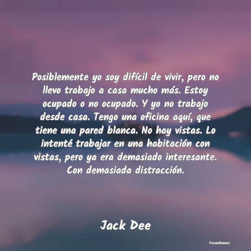 Frases Interesantes - Posiblemente yo soy difícil de vivir, pero no lle...