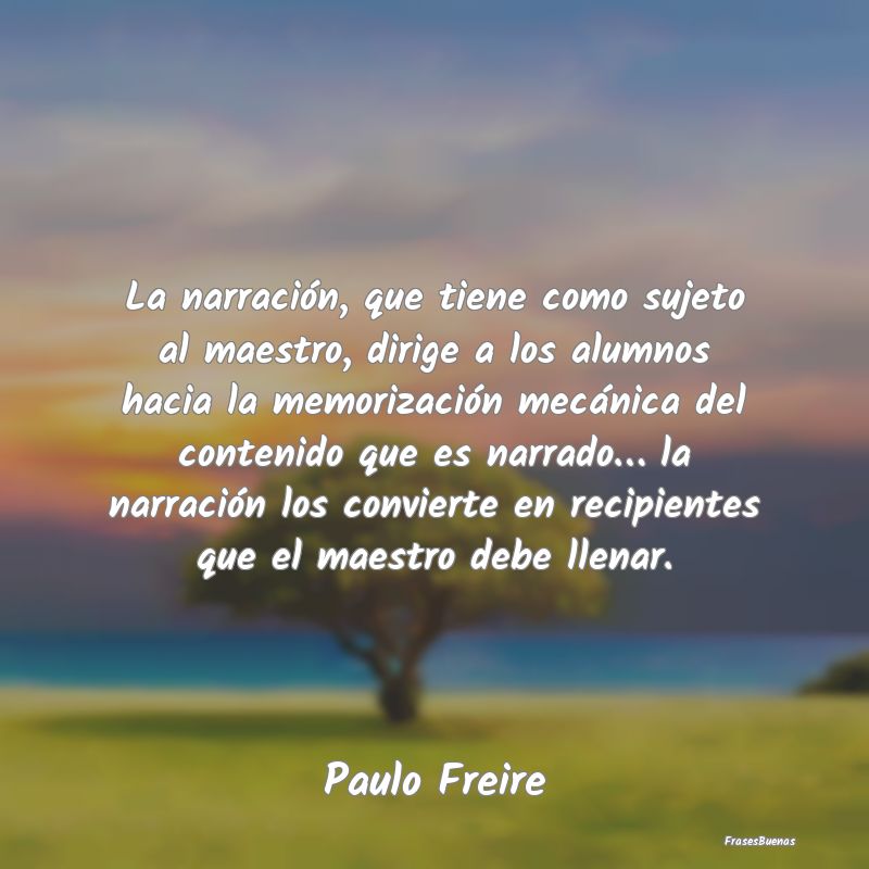 Frases de Paulo Freire - La narración, que tiene como sujeto al