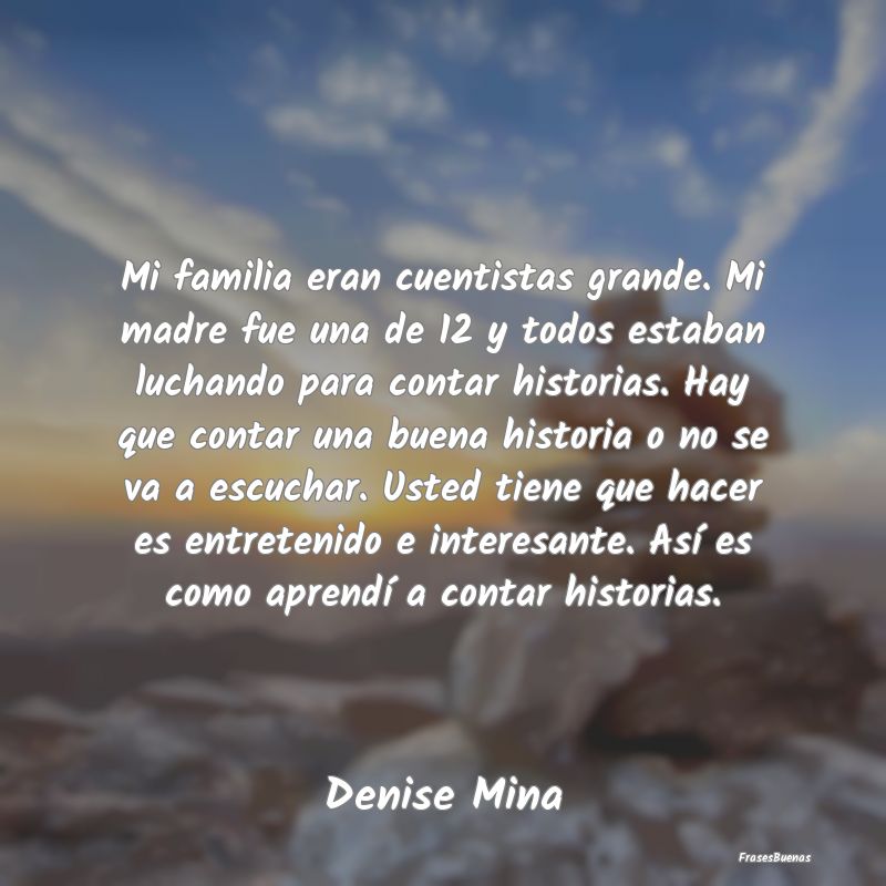 Frases Interesantes - Mi familia eran cuentistas grande. Mi madre fue un...