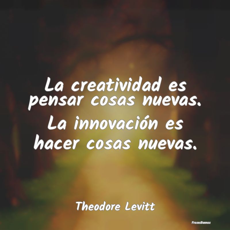 La creatividad es pensar cosas nuevas. La innovaci...