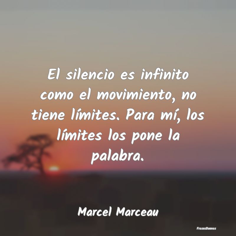 El silencio es infinito como el movimiento, no tie...
