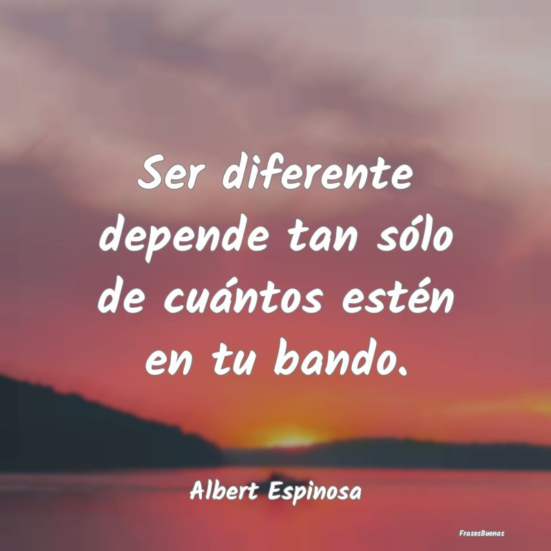 Ser diferente depende tan sólo de cuántos estén...