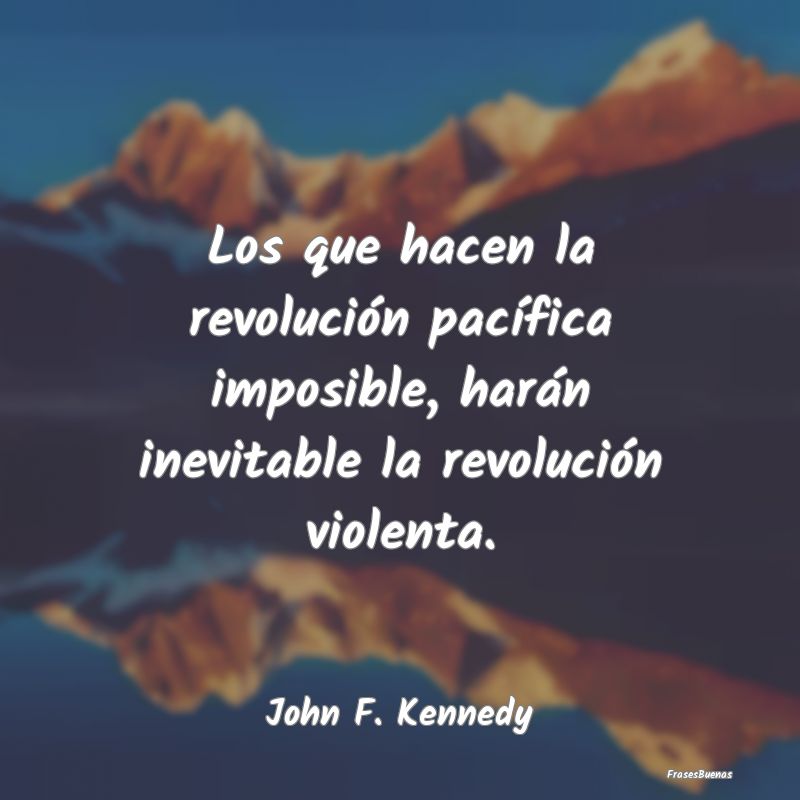 Los que hacen la revolución pacífica imposible, ...