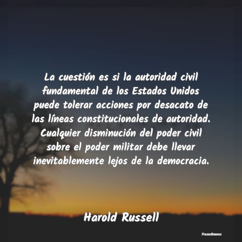 Frases de Democracia - La cuestión es si la autoridad civil fundamental ...