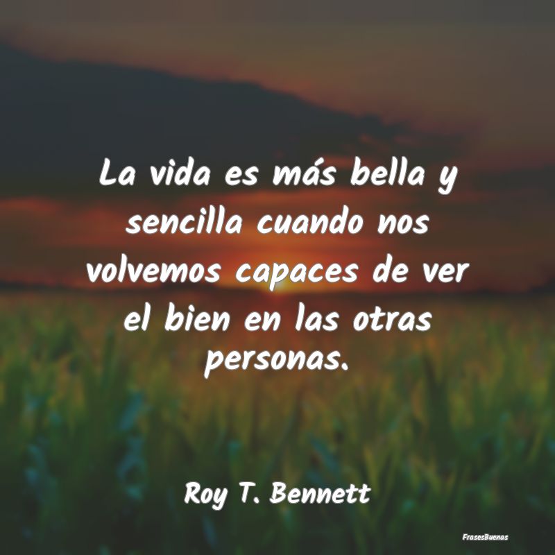 Frases de Roy T. Bennett - La vida es más bella y sencilla cuando