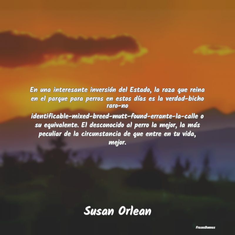 Frases Interesantes - En una interesante inversión del Estado, la raza ...