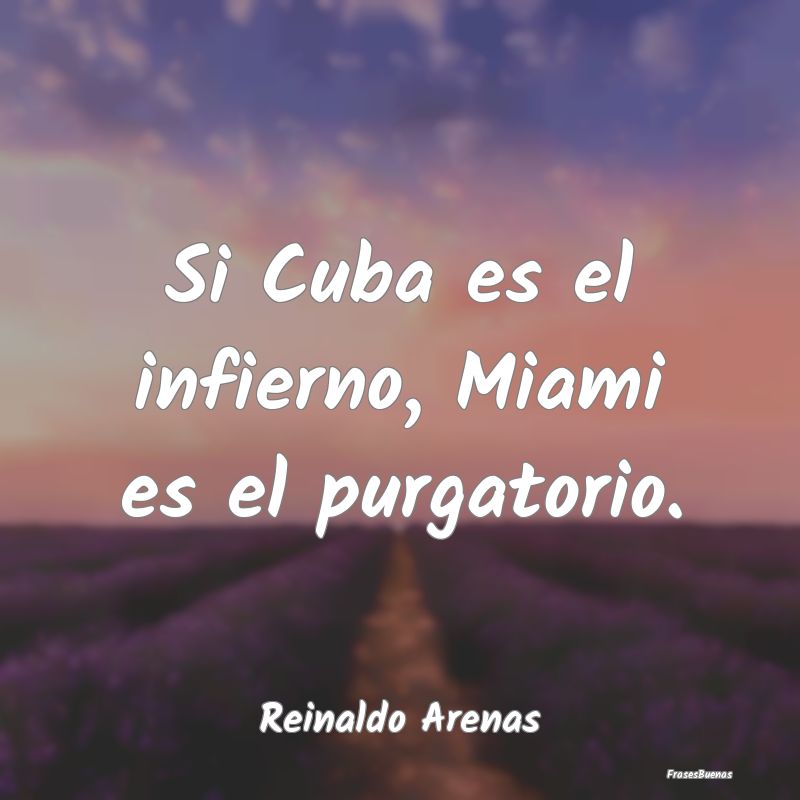 Si Cuba es el infierno, Miami es el purgatorio....