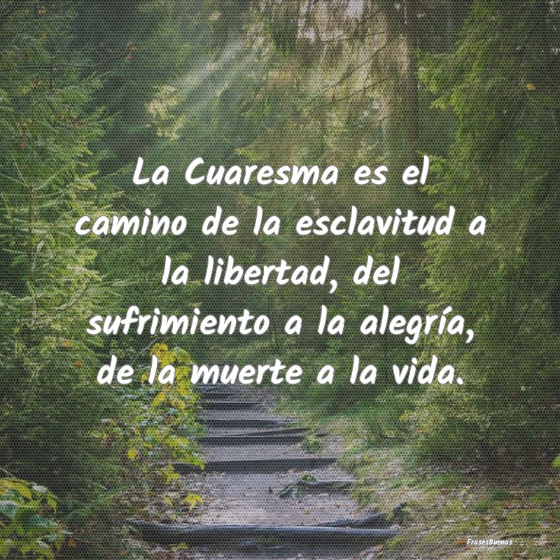 Frases de Cuaresma - La Cuaresma es el camino de la esclavitud a la lib...