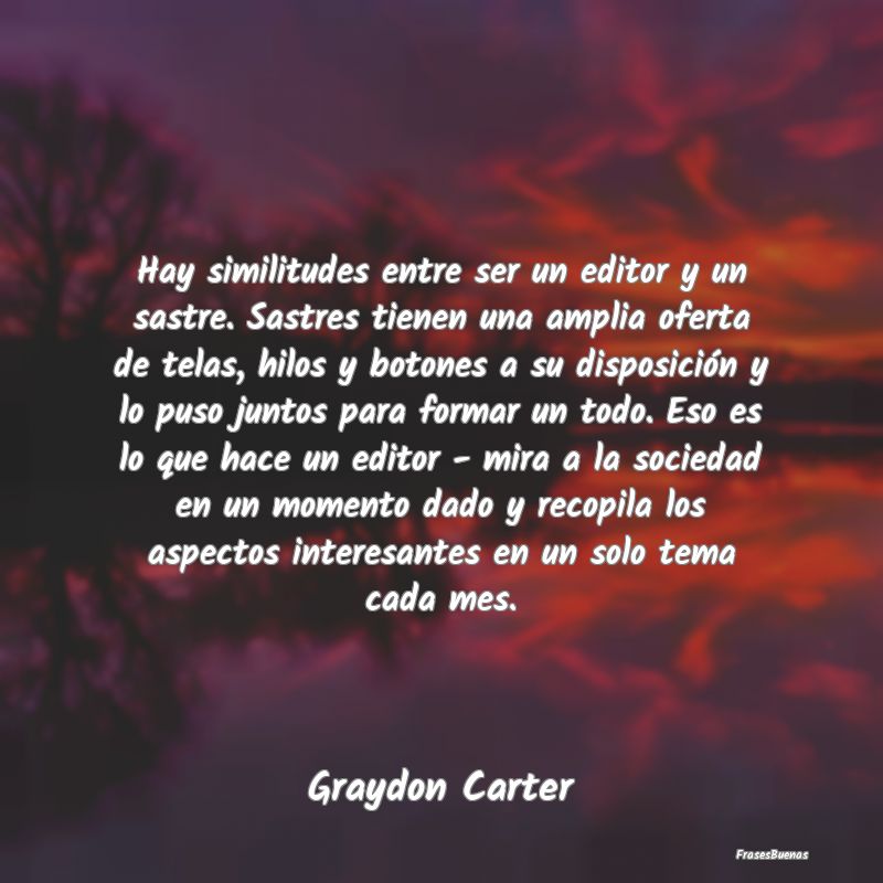 Frases Interesantes - Hay similitudes entre ser un editor y un sastre. S...